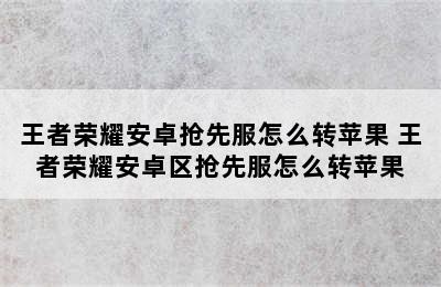 王者荣耀安卓抢先服怎么转苹果 王者荣耀安卓区抢先服怎么转苹果